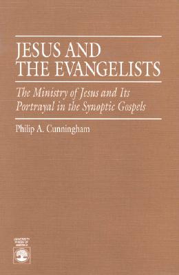 Jesus and the Evangelists: The Ministry of Jesus in the Synoptic Gospels - Cunningham, Philip A