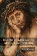 Jesus and the Making of the Modern Mind, 1380-1520