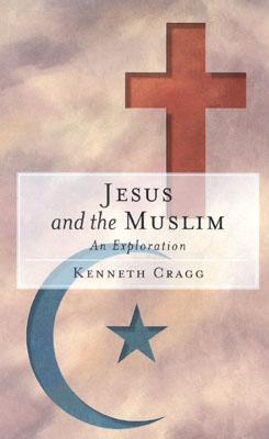 Jesus and the Muslim: An Exploration - Cragg, Kenneth
