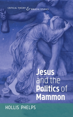 Jesus and the Politics of Mammon - Phelps, Hollis