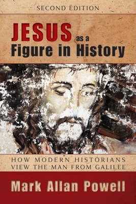 Jesus as a Figure in History: How Modern Historians View the Man from Galilee - Powell, Mark Allan