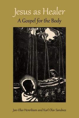 Jesus as Healer: A Gospel for the Body - Henriksen, Jan-Olav, and Sandnes, Karl Olav