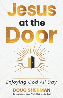 Jesus at the Door: Enjoying God All Day - Sherman, Doug