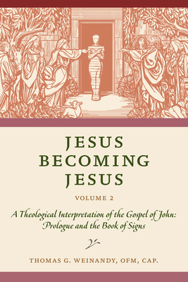 Jesus Becoming Jesus, Volume 2: A Theological Interpretation of the Gospel of John: Prologue and the Book of Signs - Weinandy Ofm Cap Thomas G
