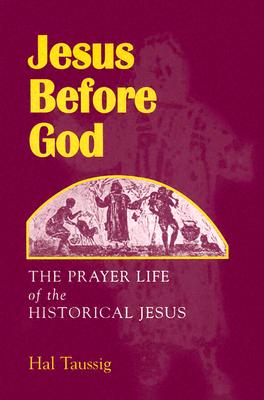 Jesus Before God: The Prayer Life of the Historical Jesus - Taussig, Hal