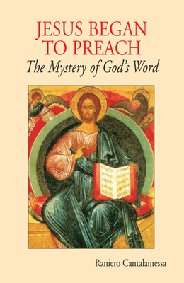 Jesus Began to Preach: The Mystery of God's Word - Cantalamessa, Raniero, Father, O.F.M.