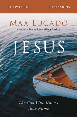Jesus Bible Study Guide: The God Who Knows Your Name - Lucado, Max