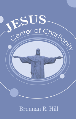 Jesus: Center of Christianity - Hill, Brennan R