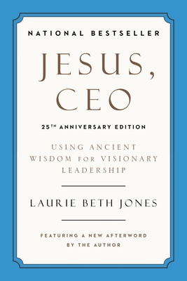 Jesus, CEO (25th Anniversary Edition): Using Ancient Wisdom for Visionary Leadership - Jones, Laurie Beth