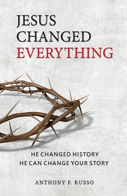 Jesus Changed Everything: He Changed History He Can Change Your Story - Russo, Anthony F