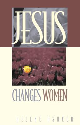 Jesus Changes Women - Ashker, Helene, and Thrall, Bill, and Willard, Dallas, Professor