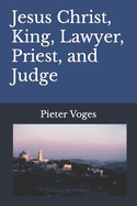 Jesus Christ, King, Lawyer, Priest, and Judge
