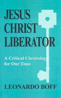 Jesus Christ Liberator: A Critical Christology for Our Time - Boff, Leonardo, and Hughes, Patrick (Translated by)