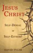 Jesus Christ: Self-Denial or Self-Esteem?