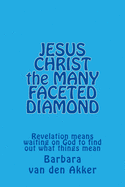 JESUS CHRIST the MANY FACETED DIAMOND: Revelation means waiting on God to find out what things mean
