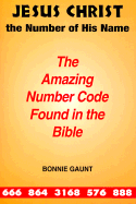 Jesus Christ the Number of His Name: The Amazing Number Code Found in the Bible