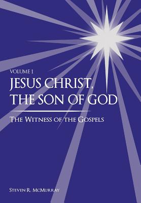 Jesus Christ, the Son of God, the Witness of the Gospels - McMurray, Steven R, and Bills, Suzy (Editor), and Crosland, Christina (Editor)