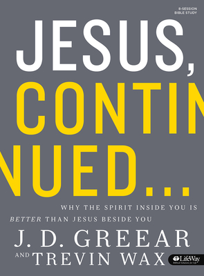 Jesus, Continued - Bible Study Book: Why the Spirit Inside You Is Better Than Jesus Beside You - Greear, J D, and Wax, Trevin