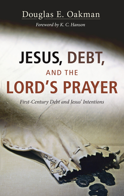 Jesus, Debt, and the Lord's Prayer - Oakman, Douglas E, and Hanson, K C (Foreword by)