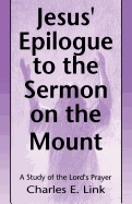 Jesus' Epilogue to the Sermon on the Mount: A Study of the Lord's Prayer