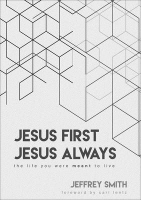 Jesus First Jesus Always: The Life You Were Meant to Live - Smith, Jeffrey