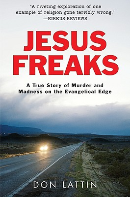 Jesus Freaks: A True Story of Murder and Madness on the Evangelical Edge - Lattin, Don
