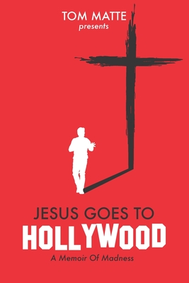 Jesus Goes To Hollywood: A Memoir Of Madness - Matte, Tom