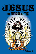 Jesus, His Angel & Me (Volume 1)