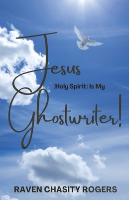 Jesus (Holy Spirit) Is My Ghostwriter - Portalatin, Cynthia M (Editor), and Rogers, Raven Chasity