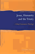 Jesus, Humanity and the Trinity: A Brief Systematic Theology