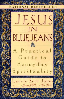 Jesus in Blue Jeans: A Practical Guide to Everyday Spirituality - Jones, Laurie Beth
