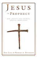 Jesus in Prophecy: How Christ's Life Fulfills Biblical Predictions