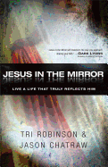 Jesus in the Mirror: Living a Life That Truly Reflects Him