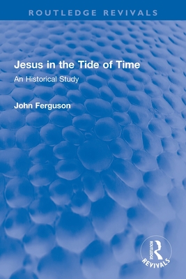 Jesus in the Tide of Time: An Historical Study - Ferguson, John