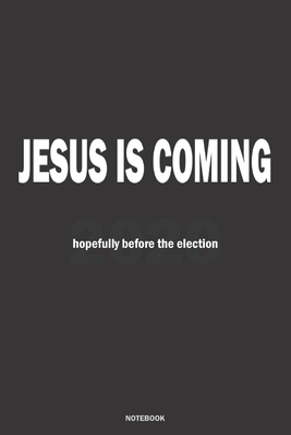 JESUS IS COMING hopefully before the 2020 election NOTEBOOK: A 6x9 Lined Humorous Funny College Ruled Gift Journal - Man, Suburban Prepper