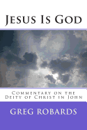 Jesus Is God: Commentary on the Deity of Christ in John