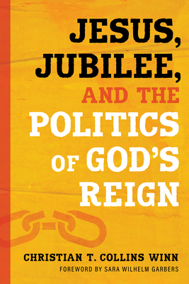 Jesus, Jubilee, and the Politics of God's Reign - Collins Winn, Christian T, and Garbers, Sara Wilhelm (Foreword by)