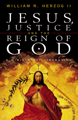 Jesus, Justice and the Reign of God: A Ministry of Liberation - Herzog II, William R