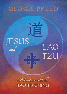 Jesus & Lao Tzu: Adventures with the Tao Te Ching: Adventures with the Tao Te Ching - Breed, George