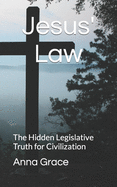 Jesus Law: The Hidden Legislative Truth for Civilization