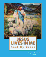 Jesus Lives in Me: The Power of Salvations Joys Eternal, Feed My Sheep