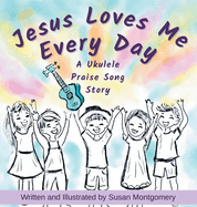 Jesus Loves Me Every Day: A Ukulele Praise Song Story