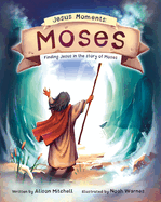 Jesus Moments: Moses: Finding Jesus in the Story of Moses