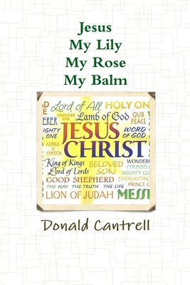 Jesus My Lily My Rose My Balm - Cantrell, Donald