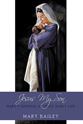 Jesus My Son: Mary's Journal of Jesus' Early Life - Bailey, Mary