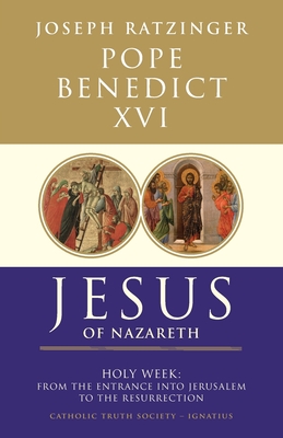 Jesus of Nazareth: From the Entrance into Jerusalem to the Resurrection - Benedict, Pope