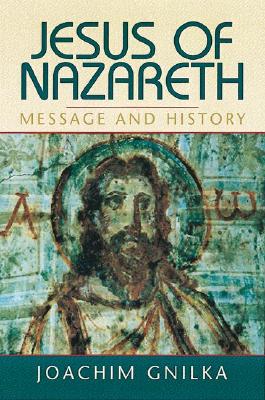 Jesus of Nazareth: Message and History - Gnilka, Joachim, and Schatzmann, Siegfried (Translated by)
