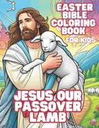 Jesus Our Passover Lamb: Easter Bible Coloring Book For Kids