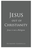 Jesus out of Christianity: Jesus is not a Religion