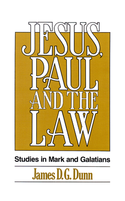 Jesus, Paul and the Law: Studies in Mark and Galatians - Dunn, James D G